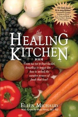 The Healing Kitchen: From Tea Tin to Fruit Basket, Breadbox to Veggie Bin-How...