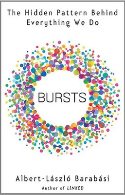 Bursts: The Hidden Pattern Behind Everything We Do - Albert-Laszlo Barabasi