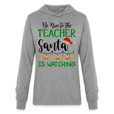 Be Nice to the Teacher Santa is Watching Hoodie Shirt