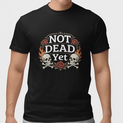 Not Dead Yet Shirt Skull Rose Funny Dark Humor T Shirt Gothic Tee Gift