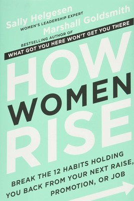 How Women Rise: Break the 12 Habits Holding You Back from Your Next Raise, P...