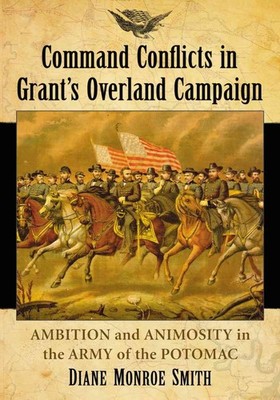 Command Conflicts in Grant's Overland Campaign: Ambition and Animosity in the Ar