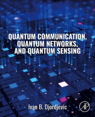 Quantum Communication, Quantum Networks, and Quantum Sensing by Ivan B. Djordjev