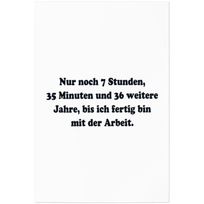 Nur noch 7 Stunden 35 Minuten 36 Jahre bis ich fertig bin mit Arbeit 11001003247