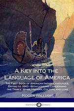 A KEY INTO THE LANGUAGE OF AMERICA: THE FIRST BOOK OF By Roger Williams