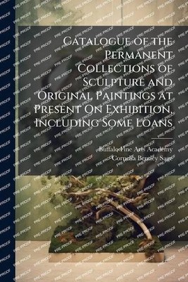 Catalogue of the Permanent Collections of Sculpture and Original Paintings at Pr