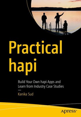 Practical hapi Build Your Own hapi Apps and Learn from Industry Case Studies Sud