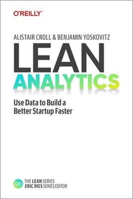 Lean Analytics: Use Data to Build a Better Startup Faster