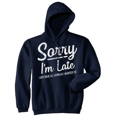 Sorry I'm Late I Got Here As Soon As I Wanted to Unisex Hoodie Funny Rude Joke