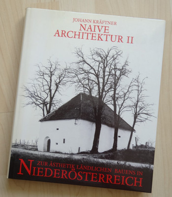 Naive Architektur II Zur Ästhetik ländlichen Bauens in Niederösterreich Kräftner