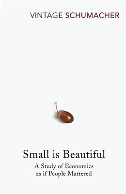 Small Is Beautiful: A Study of Economics as if Peop by E F Schumacher 0099225611