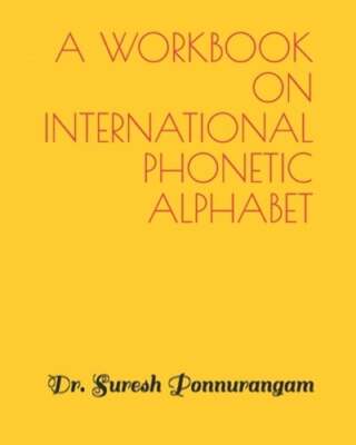 A Handbook on International Phonetic Alphabet by Suresh Ponnurangam: New