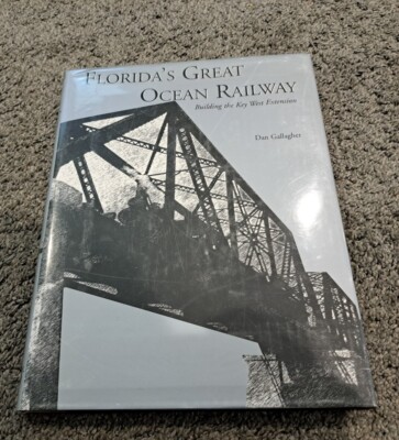 Florida's Great Ocean Railway Building the Key West Extension Dan Gallagher