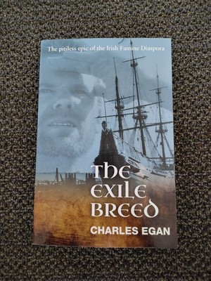 The Exile Breed: The Pitiless Epic of the Irish Famine Diaspora by Charles Egan 
