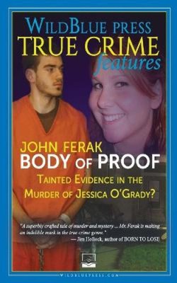 Beweiskörper: Verdorbene Beweise für den Mord an Jessica O'Grady? von Ferak, John