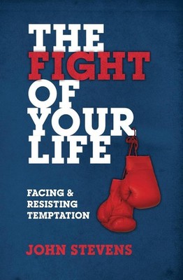 The Fight of Your Life: Facing and Resisting Temptation by John Stevens (English
