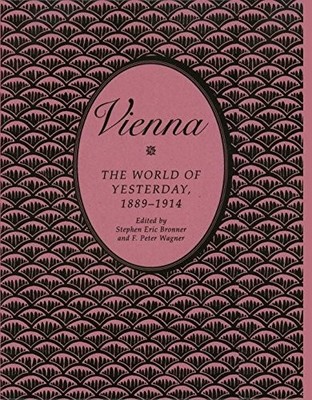 VIENNA: THE WORLD OF YESTERDAY, 1889-1914 By Stephan Eric Bronner - Hardcover