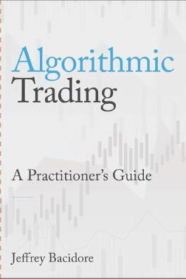 Algorithmic Trading: A Practitioner's Guide, Bacidore, Jeffrey M, 9780578715230