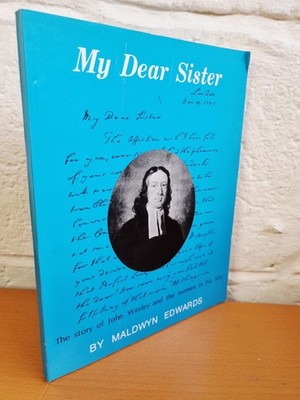 MALDWYN EDWARDS My Dear Sister: The Story of John Wesley & the Women in His Life