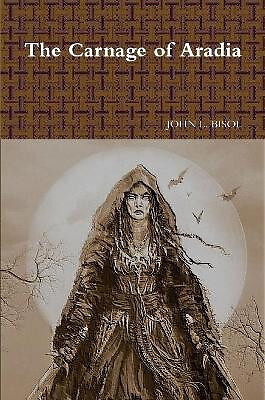 The Carnage of Aradia By John L Bisol - New Copy - 9781387874590