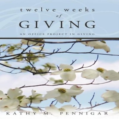 Twelve Weeks of Giving An Office Project in Giving Kathy M. Penni