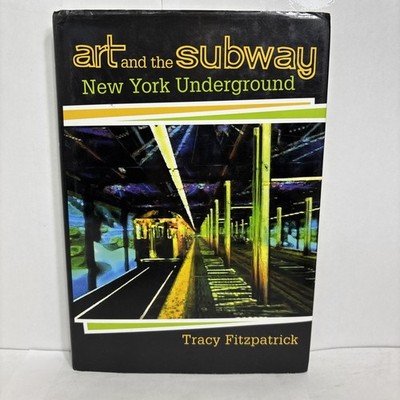ART AND THE SUBWAY: NEW YORK UNDERGROUND By Tracy Fitzpatrick - Hardcover VG