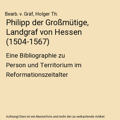 Philipp der Großmütige, Landgraf von Hessen [1504-1567]: Eine Bibliographie zu