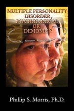 Multiple Personality Disorder, Psychological or Demonic? by Morris: New