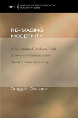 Re-Imaging Modernity: A Contextualized Theological Study Of Power And Human...
