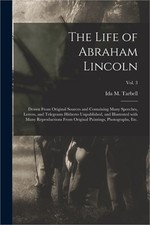 The Life of Abraham Lincoln: Drawn From Original Sources and Containing Many Spe