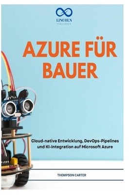 Azure Fr Bauer: Cloud-native Entwicklung, DevOps-Pipelines und KI-Integration au