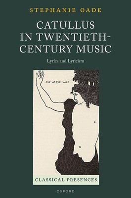 Catullus in Twentieth-Century Music: Lyrics and Lyricism by Stephanie Oade Hardc