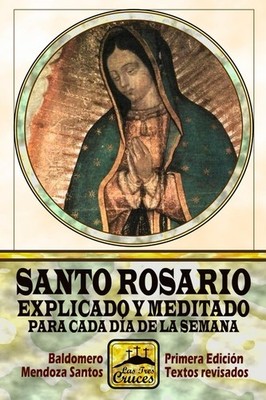 Santo Rosario explicado y meditado para cada día de la semana (Spanish...