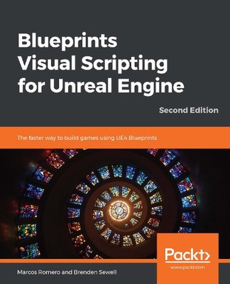Blueprints Visual Scripting for Unreal Engine: The faster way to build games usi