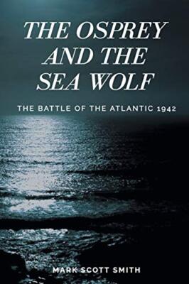 The Osprey and the Sea Wolf: The Battle of the Atlantic ~ 1942                 
