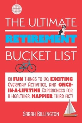 The Ultimate Retirement Bucket List: 101 Fun Things to Do, Exciting Everyday