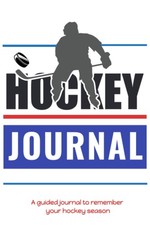 Hockey Journal: A guided journal to remember your hockey season