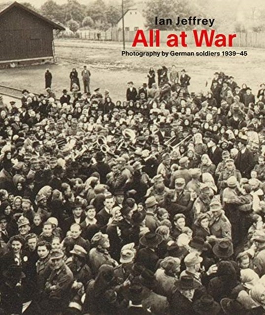 All At War Photography by German soldiers 1939–45 by Ian Jeffrey (Hardback Book) - Image 6