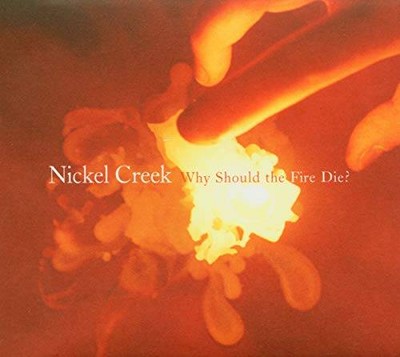 Why Should The Fire Die? - Audio CD By Nickel Creek - GOOD