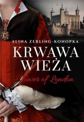 Krwawa Wieża Tower of London (Wieza) ALINA ZERLING KONOPKA / Rytm Oficyna Wydawn