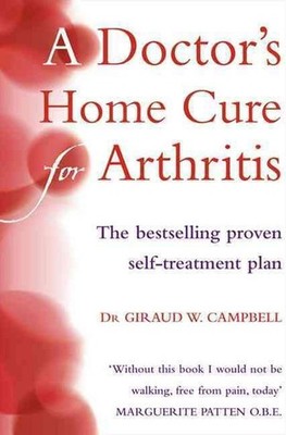 A Doctors Home Cure For Arthritis: The Bestselling, Proven Self Treatment Plan b