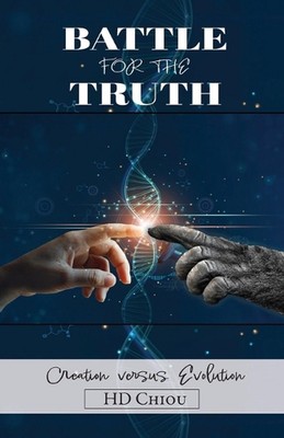 Battle for the Truth: Creation Versus Evolution by H.D. Chiou Paperback Book