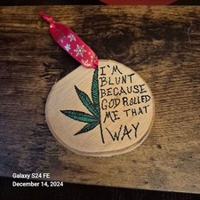 Handmade Weed Ornament I'm Blunt Because God Rolled Me That Way Wood Slice