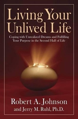 Living Your Unlived Life: Coping with Unrealized Dreams and Fulfilling Your Purp