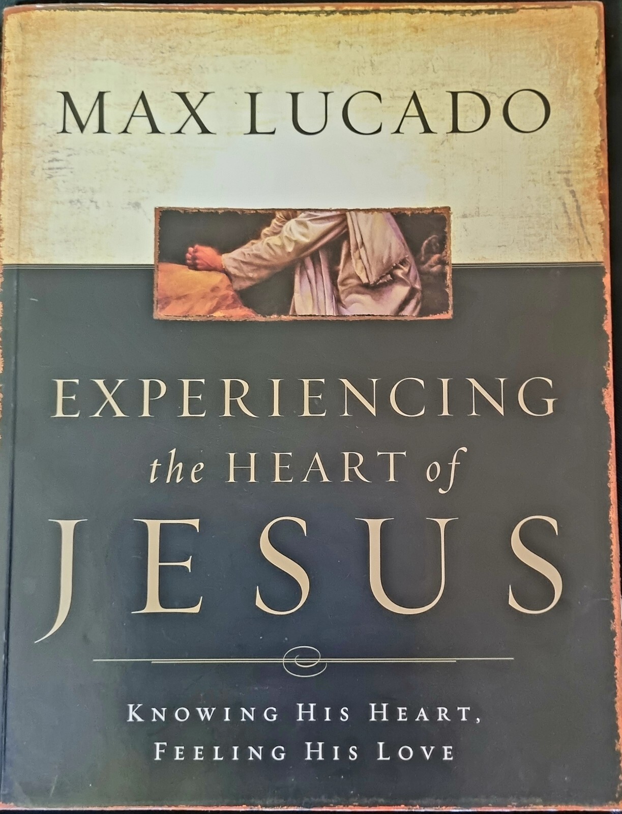 Experiencing the Heart of Jesus Knowing His Heart Max Lucado