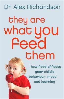 They Are What You Feed Them: How Food Can Improve Your Child's Behaviour, Mo...
