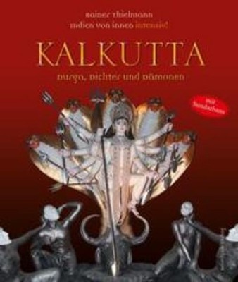 Kalkutta - Durga, Dichter und Dämonen, Rainer Thielmann
