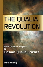 The Qualia Revolution: From Quantum Physics To Cosmic Qualia Science - 2Nd Ed