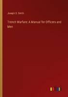 Trench Warfare: A Manual For Officers And Men Joseph S. Smith