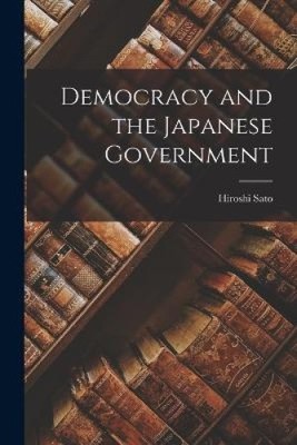 Demokratie und die japanische Regierung von Sato, Hiroshi [Taschenbuch]